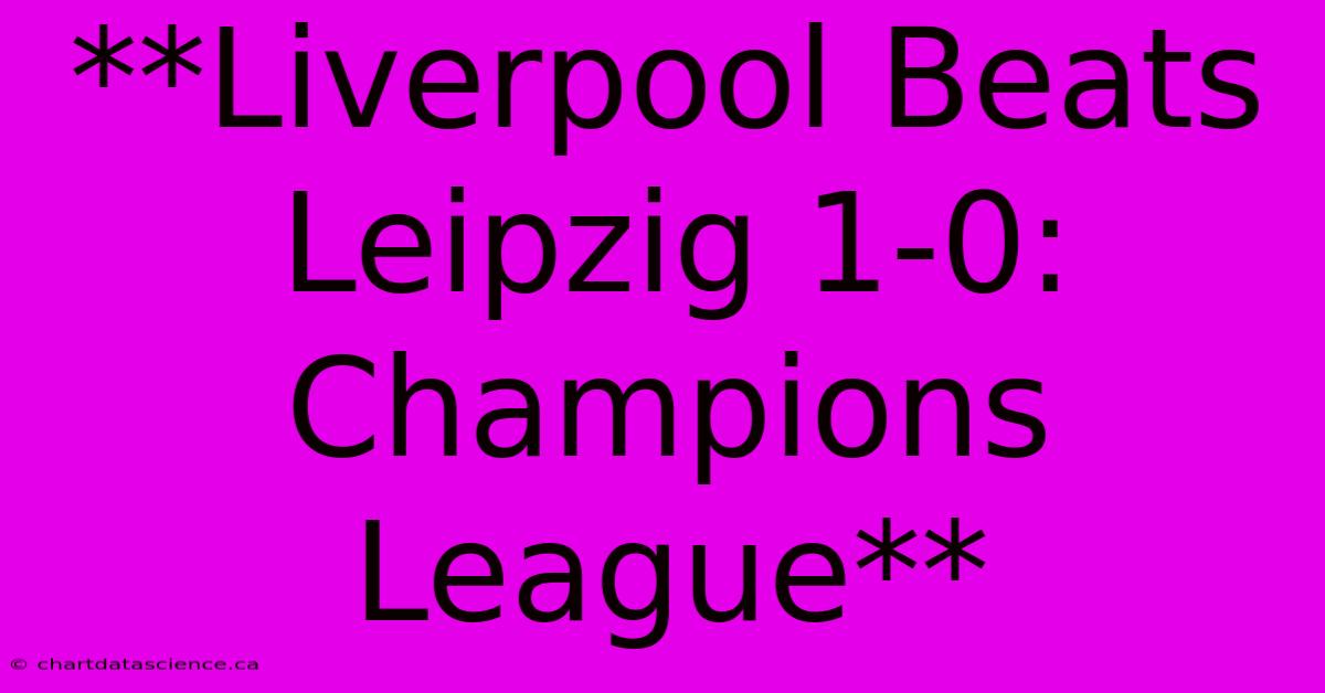 **Liverpool Beats Leipzig 1-0: Champions League**