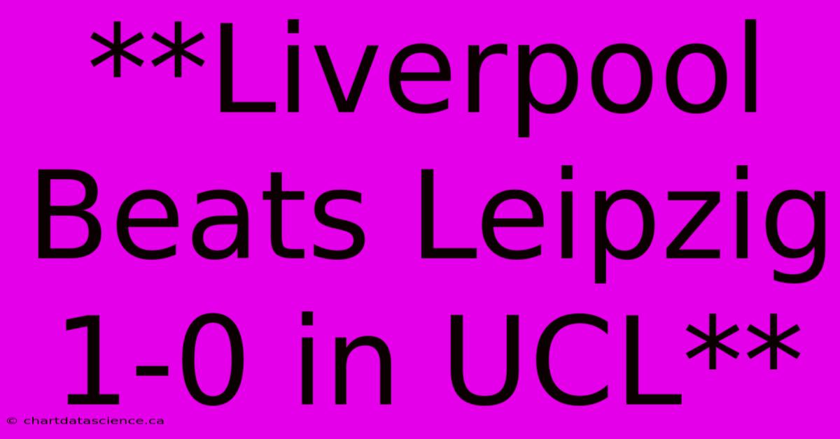 **Liverpool Beats Leipzig 1-0 In UCL** 