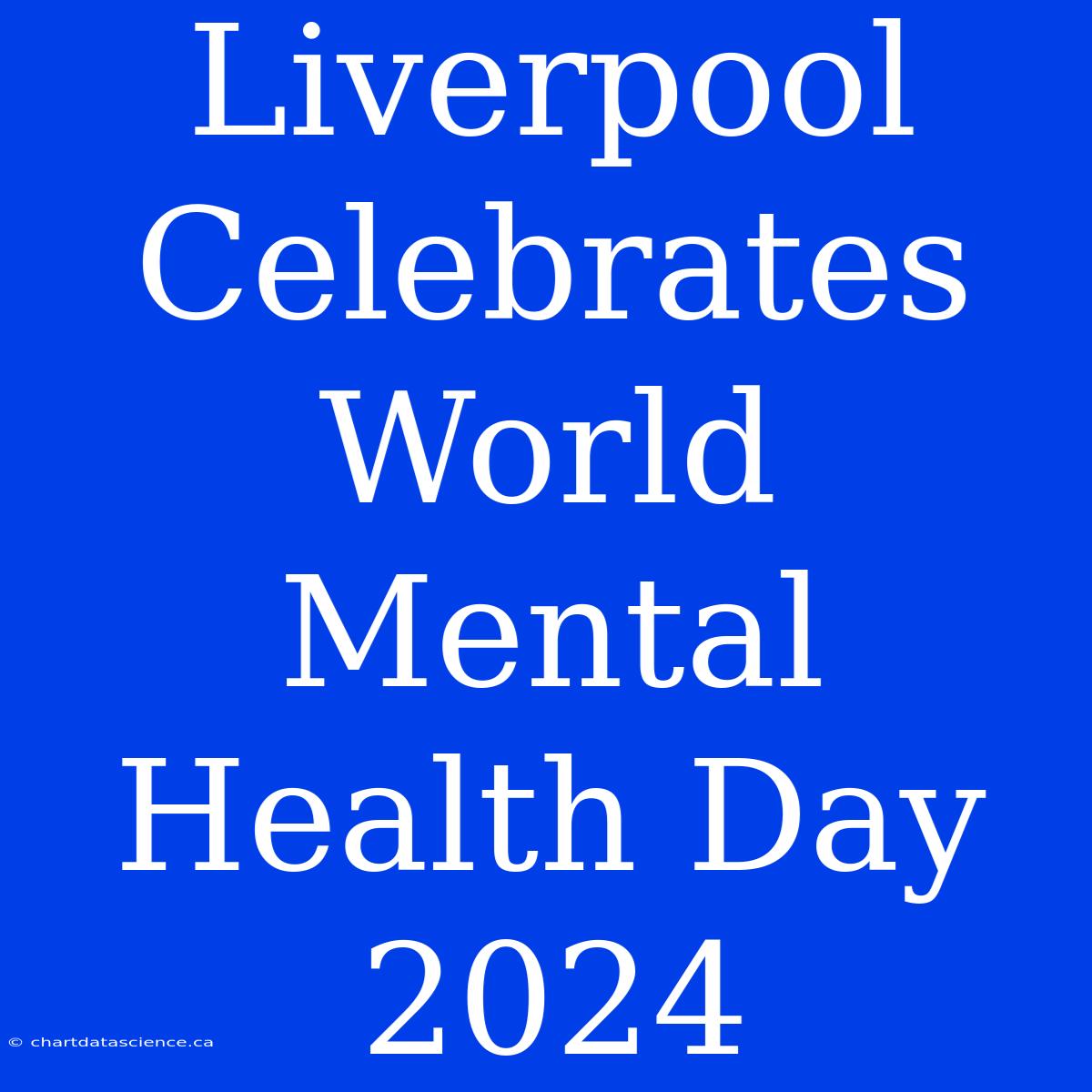 Liverpool Celebrates World Mental Health Day 2024