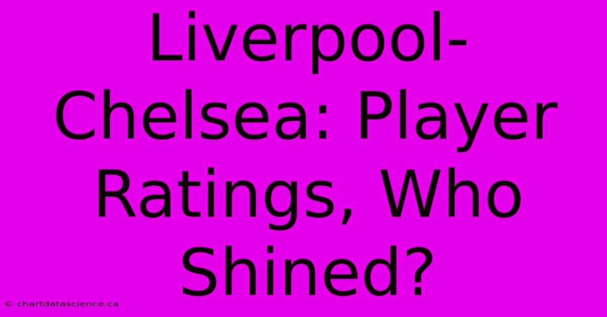 Liverpool-Chelsea: Player Ratings, Who Shined?