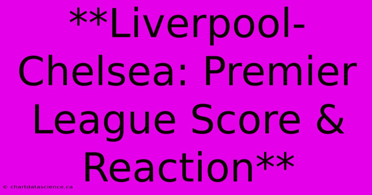 **Liverpool-Chelsea: Premier League Score & Reaction**