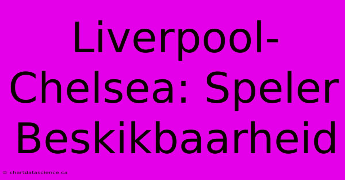 Liverpool-Chelsea: Speler Beskikbaarheid