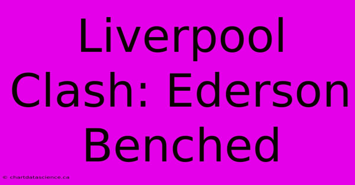 Liverpool Clash: Ederson Benched