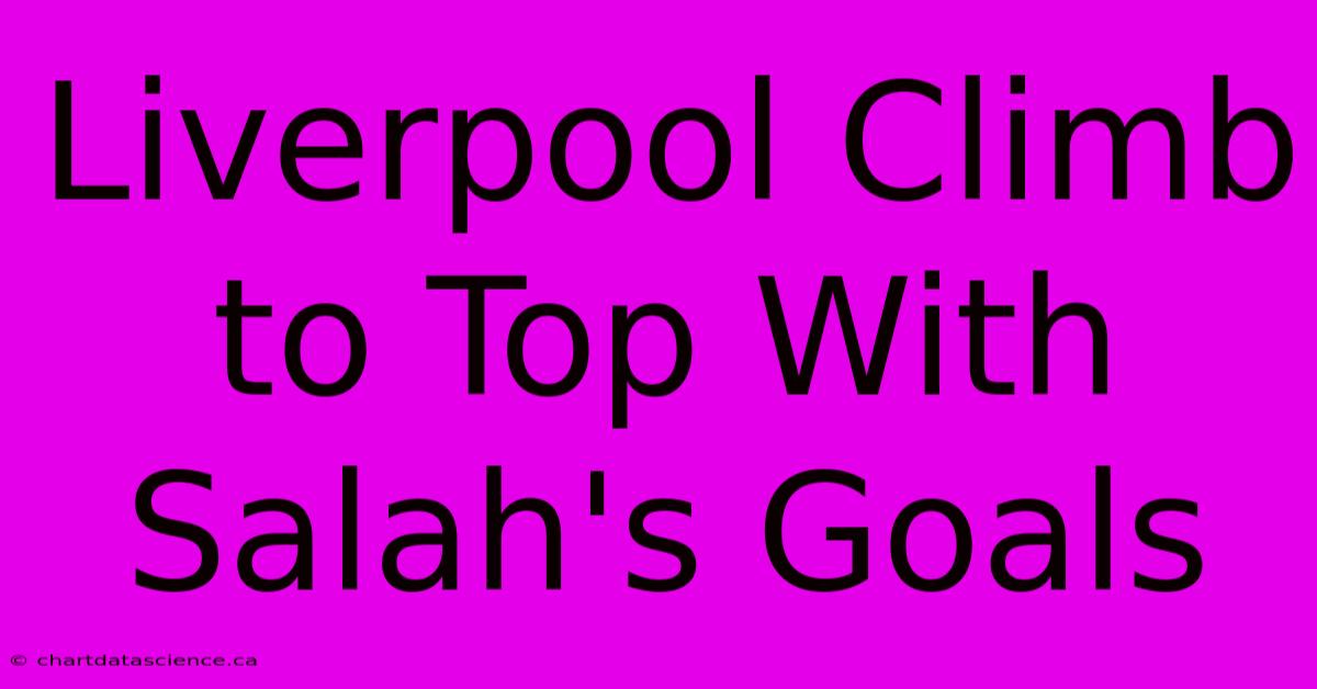 Liverpool Climb To Top With Salah's Goals