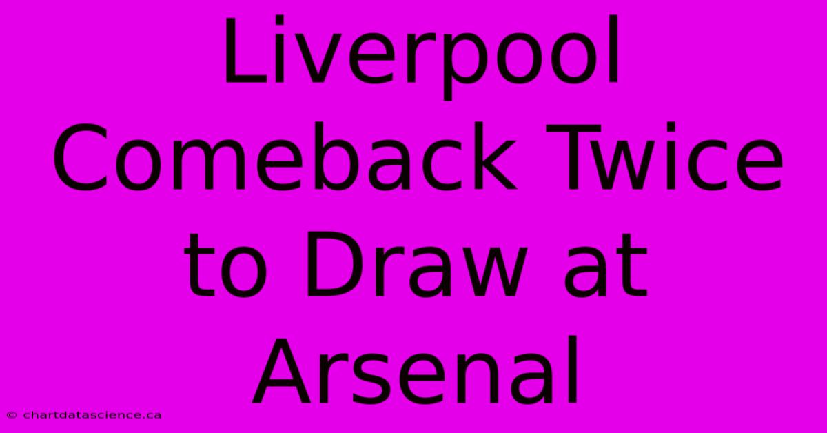 Liverpool Comeback Twice To Draw At Arsenal