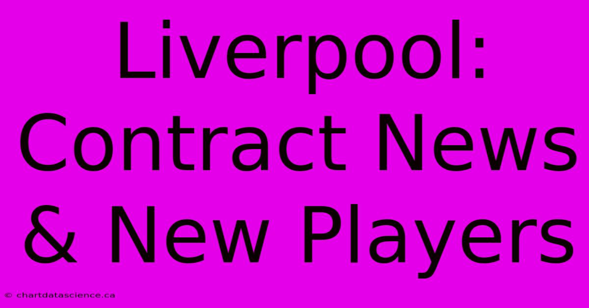 Liverpool: Contract News & New Players