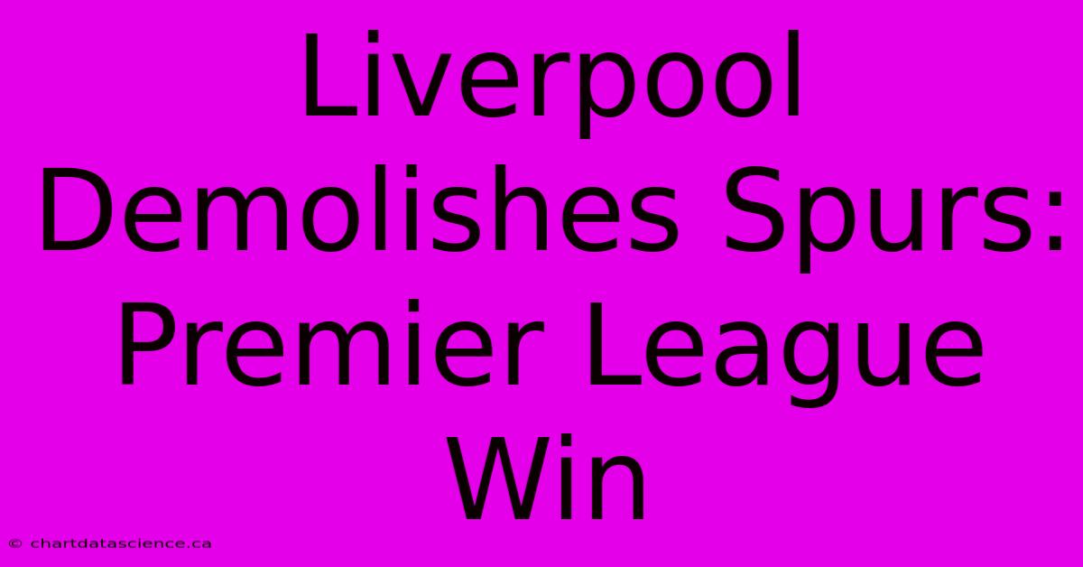 Liverpool Demolishes Spurs: Premier League Win