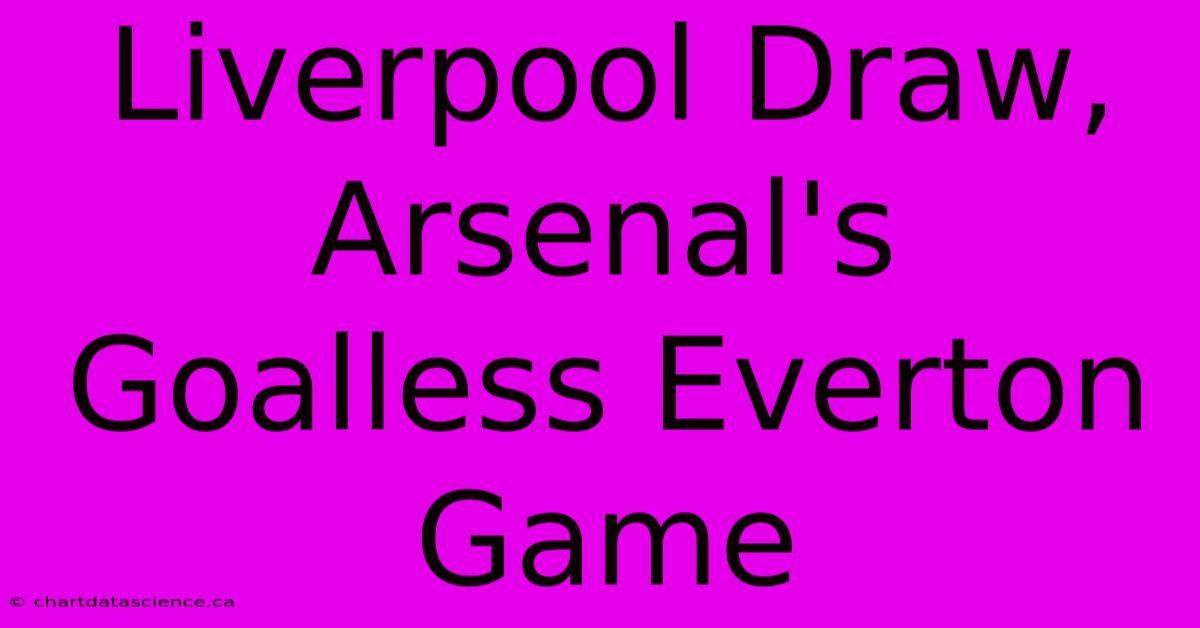 Liverpool Draw, Arsenal's Goalless Everton Game