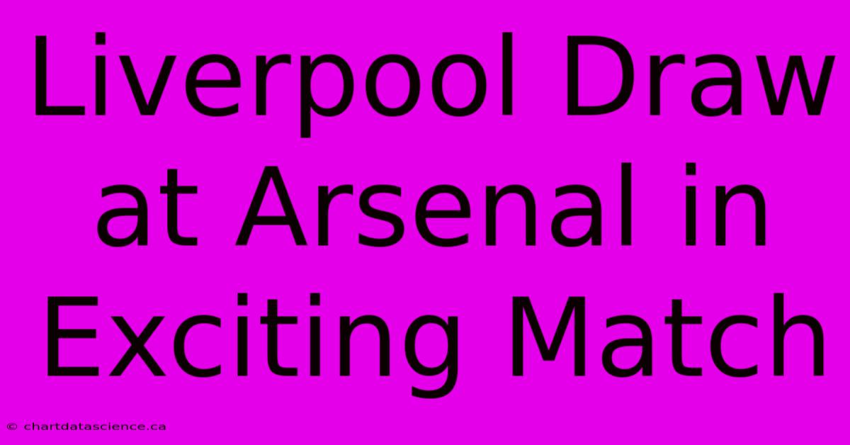 Liverpool Draw At Arsenal In Exciting Match