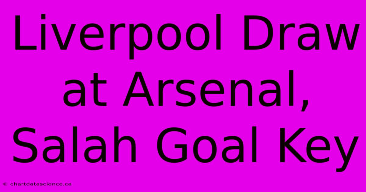 Liverpool Draw At Arsenal, Salah Goal Key 