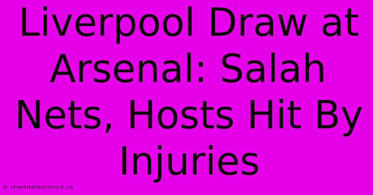 Liverpool Draw At Arsenal: Salah Nets, Hosts Hit By Injuries 