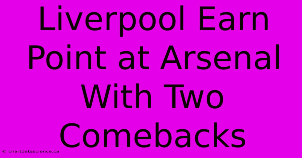 Liverpool Earn Point At Arsenal With Two Comebacks