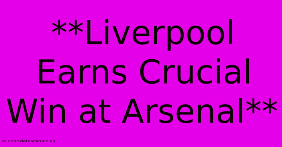 **Liverpool Earns Crucial Win At Arsenal**