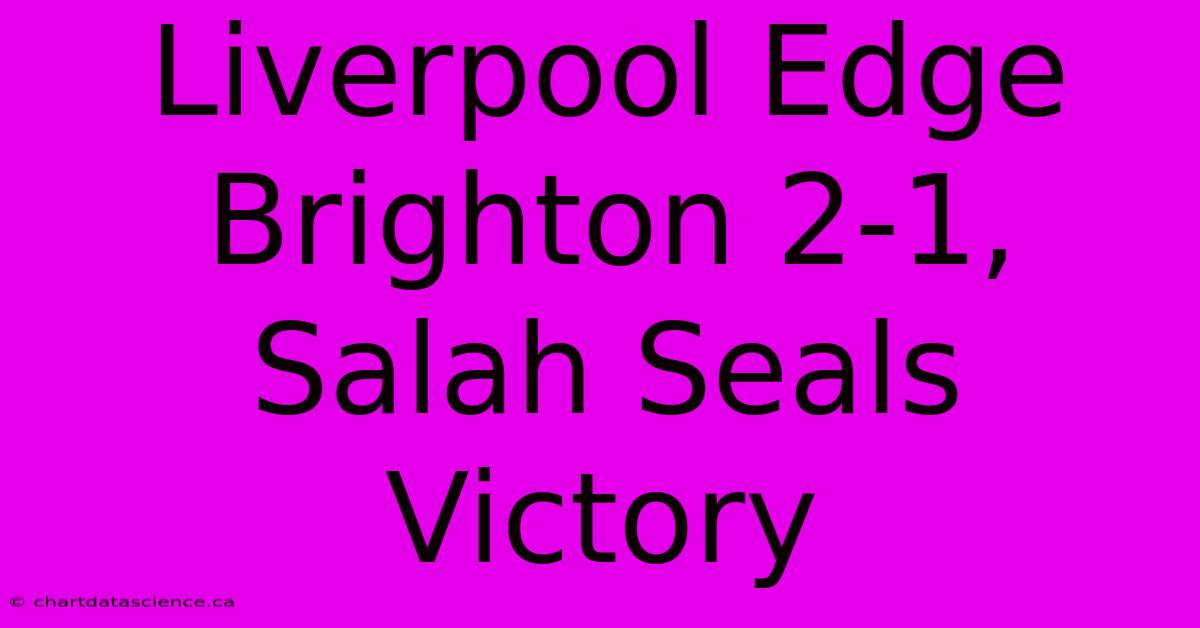 Liverpool Edge Brighton 2-1, Salah Seals Victory