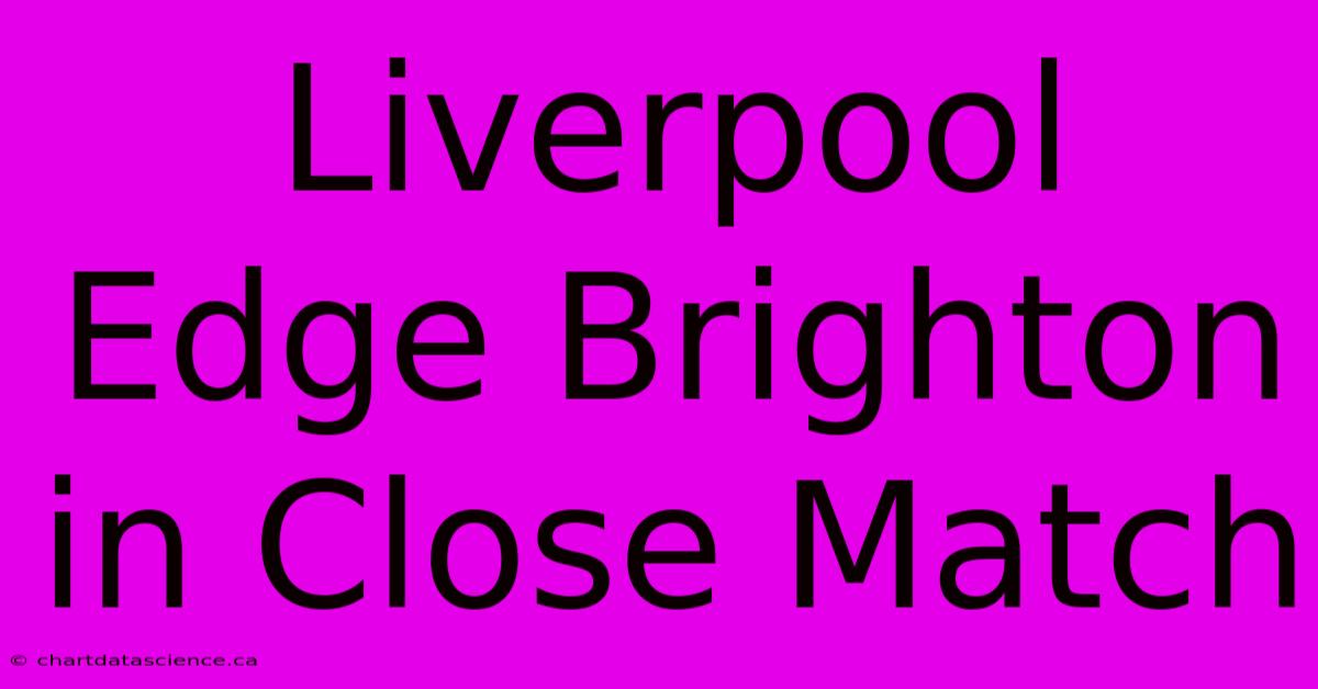 Liverpool Edge Brighton In Close Match