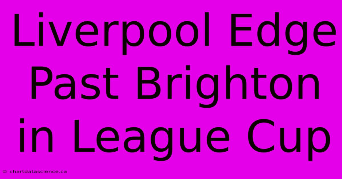 Liverpool Edge Past Brighton In League Cup