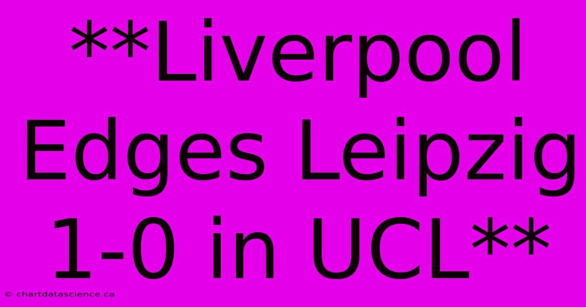 **Liverpool Edges Leipzig 1-0 In UCL**