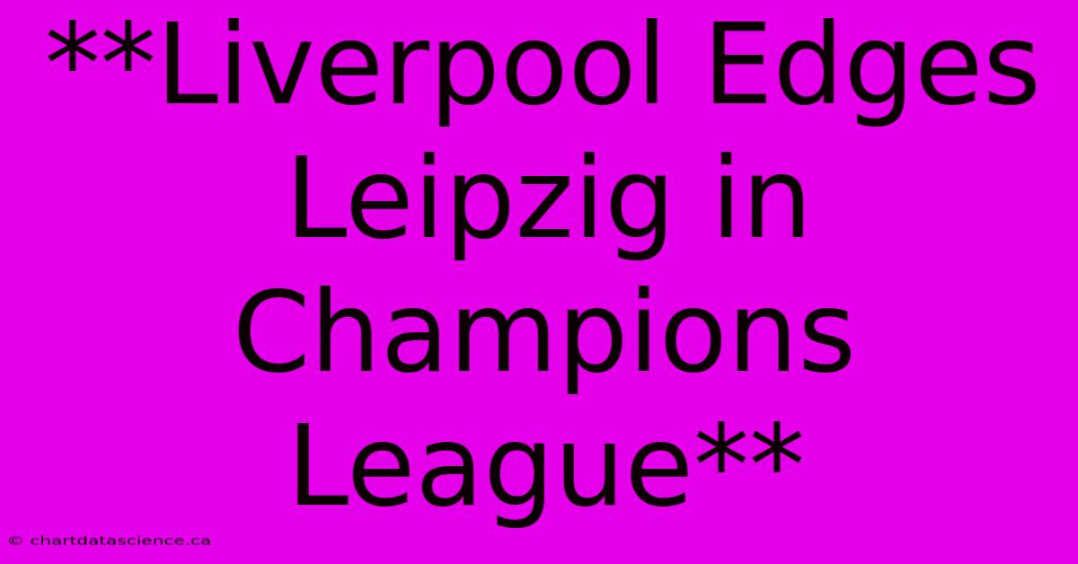 **Liverpool Edges Leipzig In Champions League**