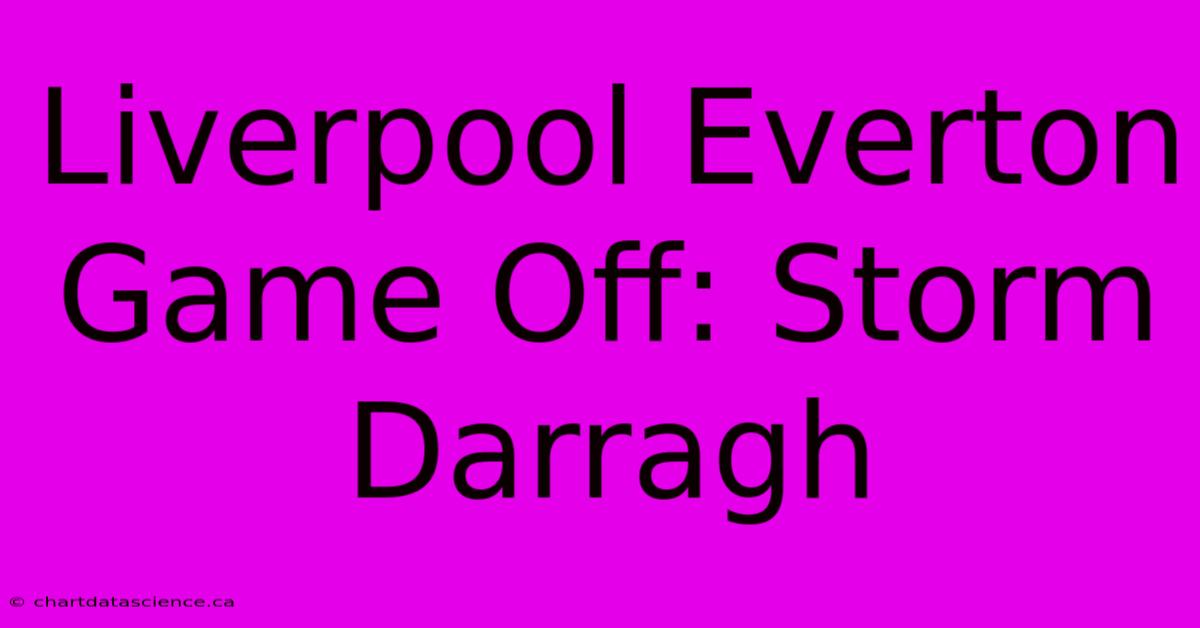 Liverpool Everton Game Off: Storm Darragh