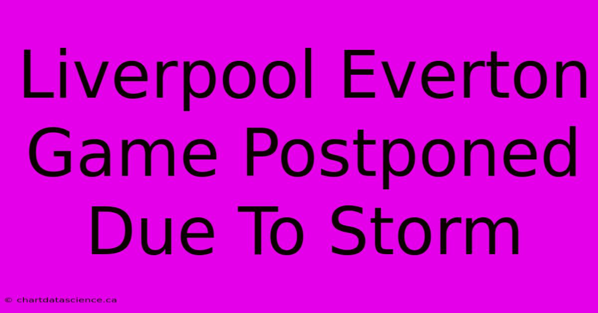 Liverpool Everton Game Postponed Due To Storm