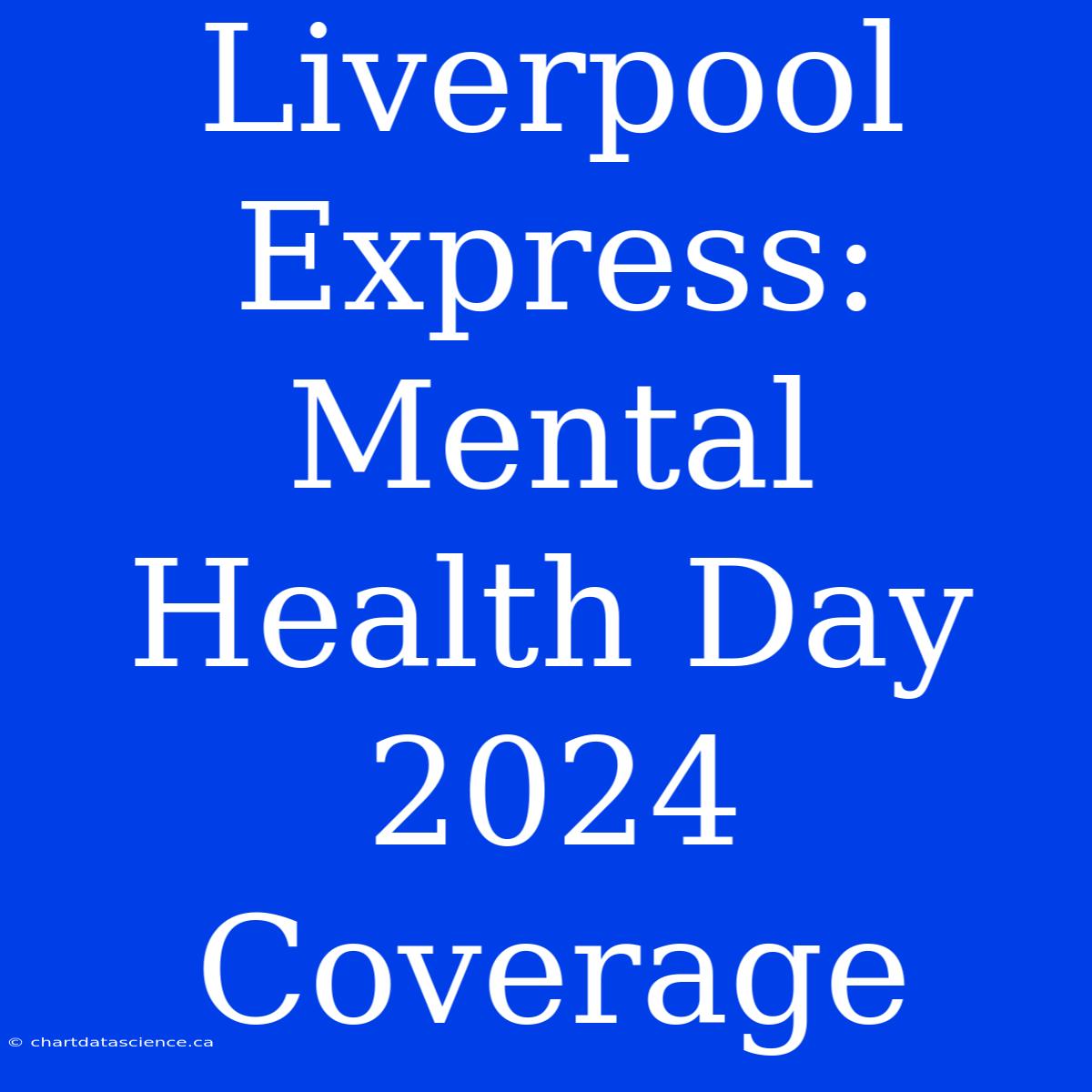 Liverpool Express: Mental Health Day 2024 Coverage