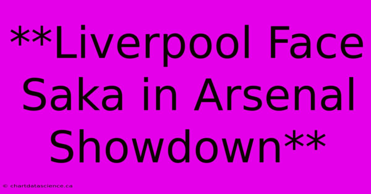 **Liverpool Face Saka In Arsenal Showdown**