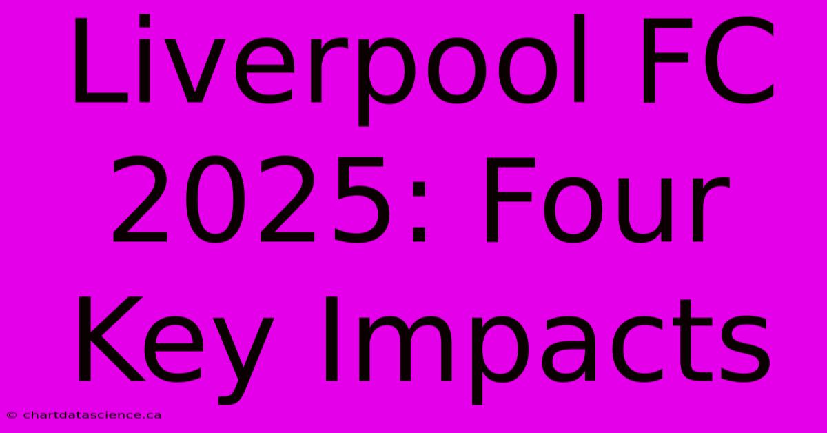 Liverpool FC 2025: Four Key Impacts