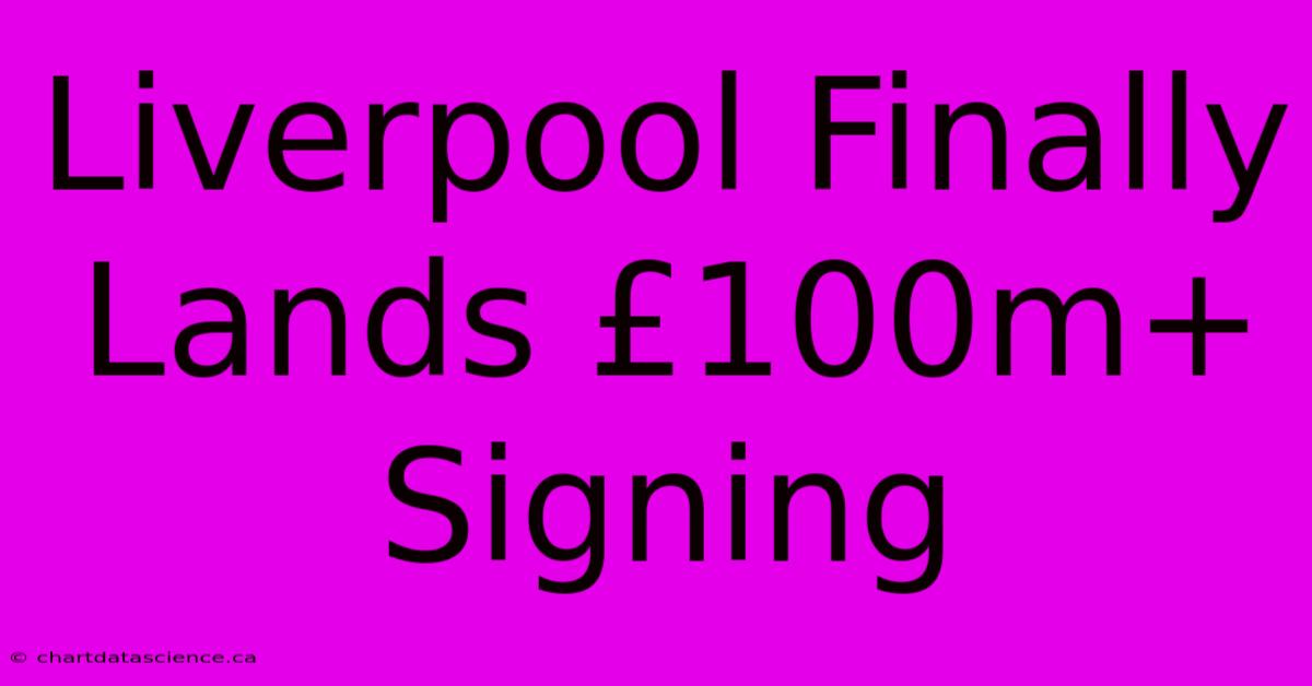 Liverpool Finally Lands £100m+ Signing