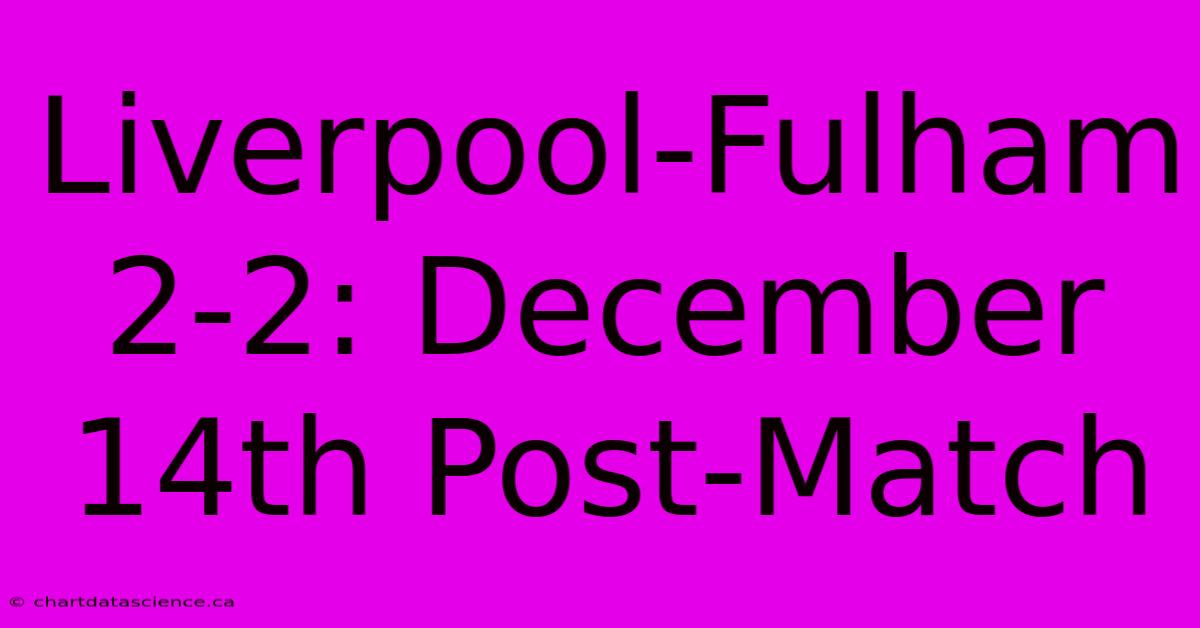 Liverpool-Fulham 2-2: December 14th Post-Match