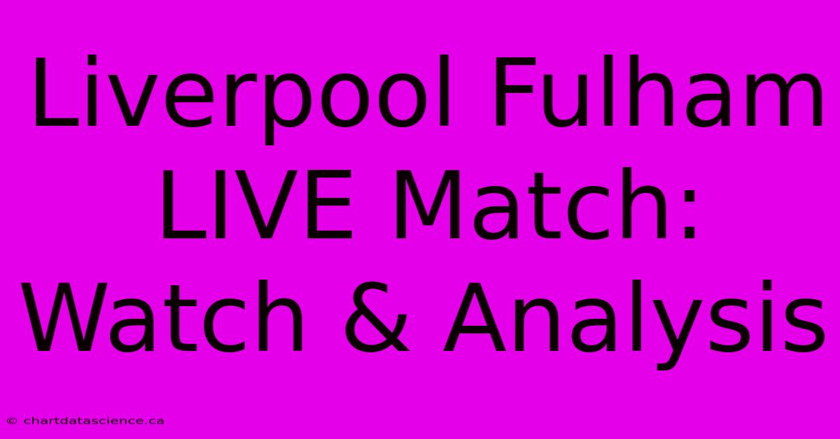 Liverpool Fulham LIVE Match: Watch & Analysis