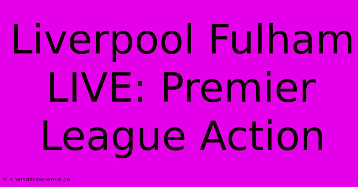 Liverpool Fulham LIVE: Premier League Action