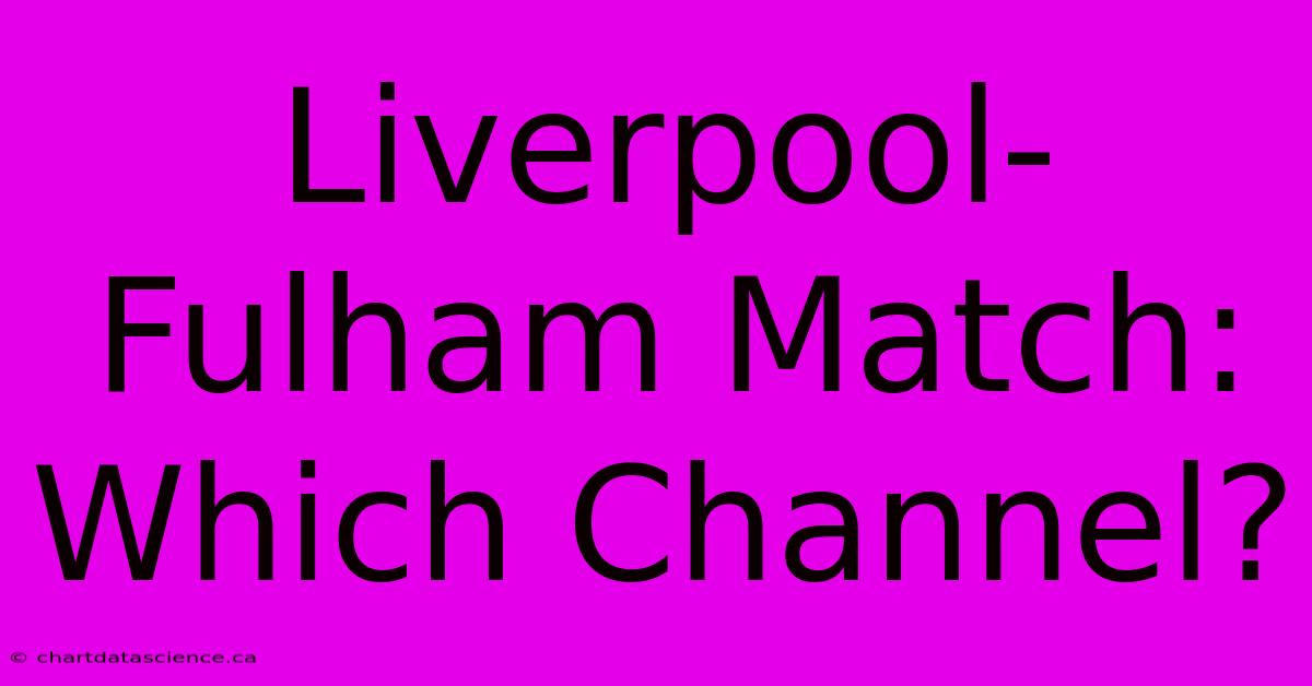 Liverpool-Fulham Match: Which Channel?