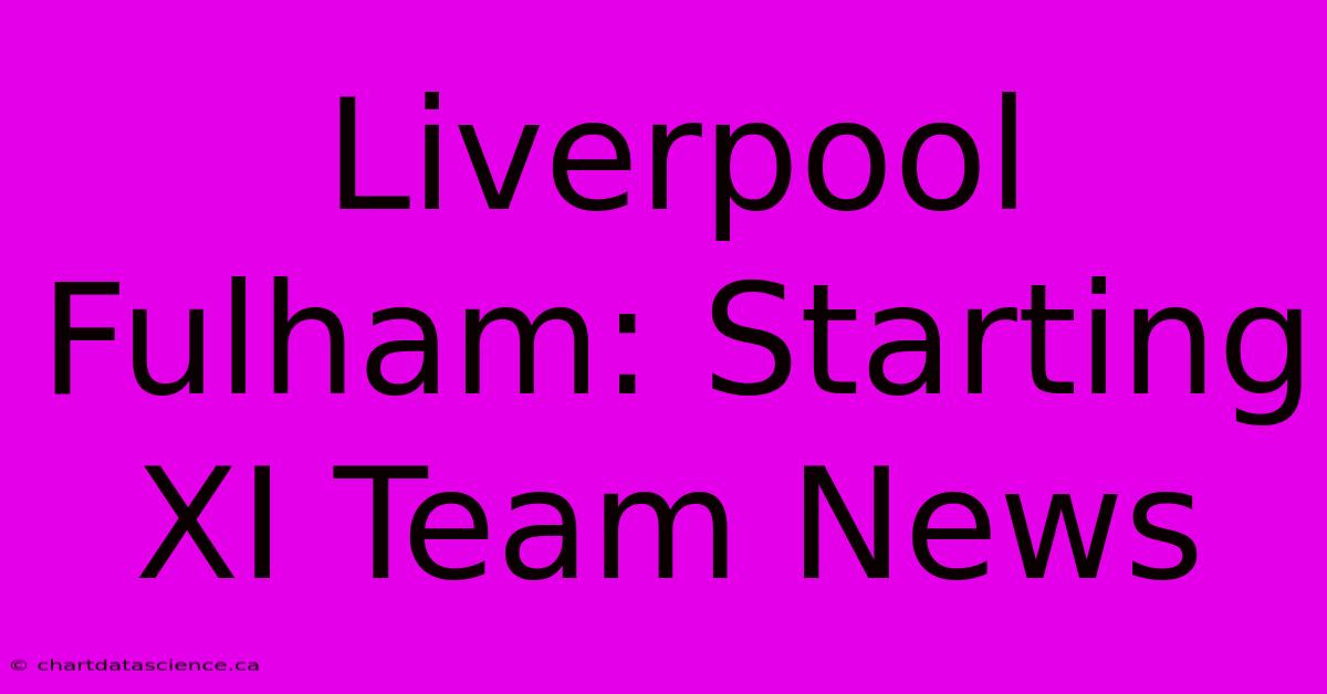 Liverpool Fulham: Starting XI Team News