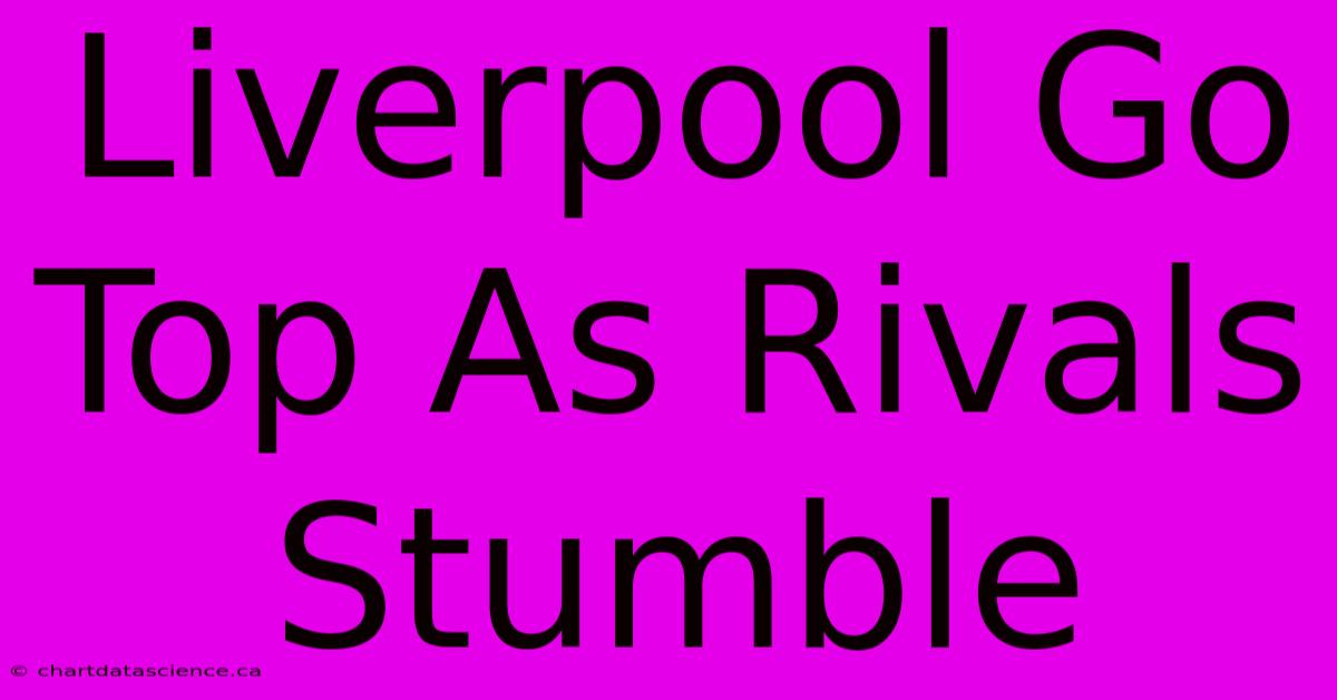 Liverpool Go Top As Rivals Stumble  