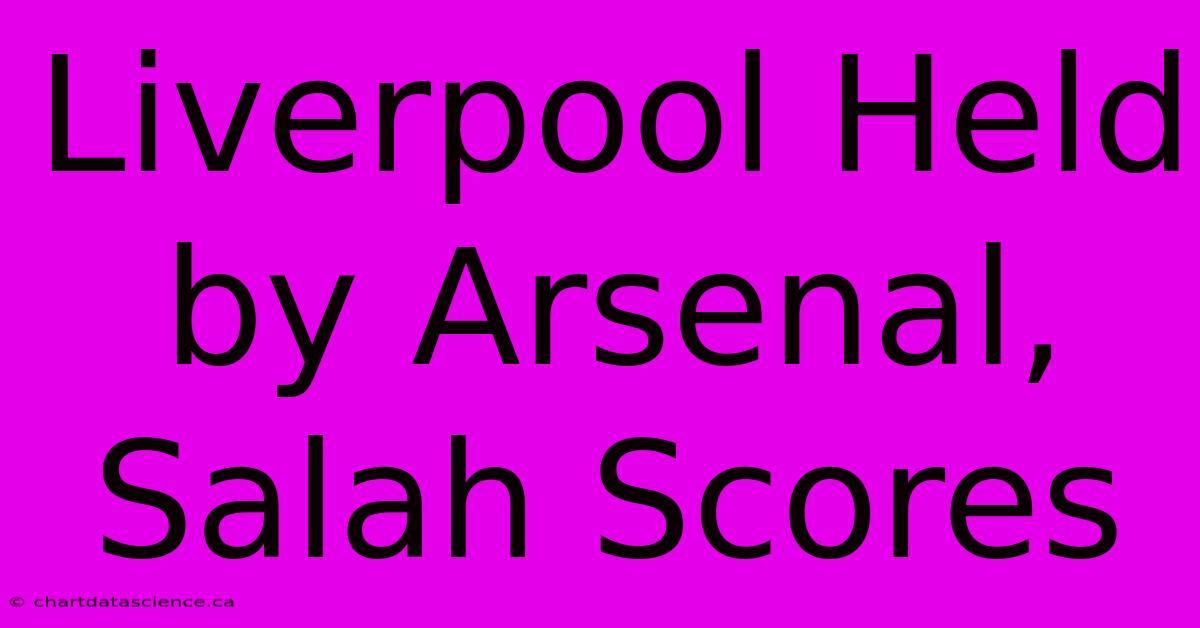 Liverpool Held By Arsenal, Salah Scores