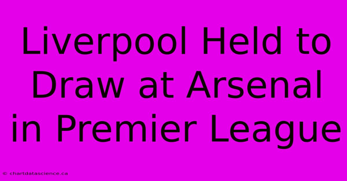 Liverpool Held To Draw At Arsenal In Premier League