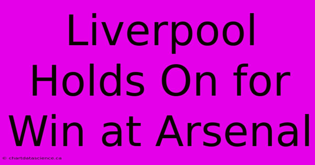 Liverpool Holds On For Win At Arsenal