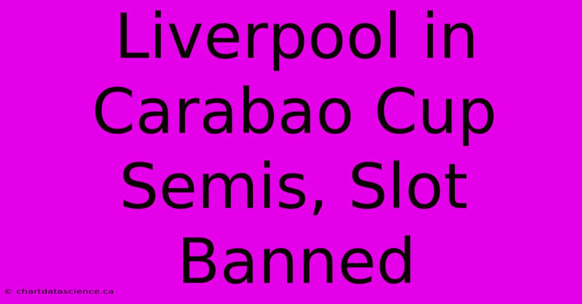 Liverpool In Carabao Cup Semis, Slot Banned