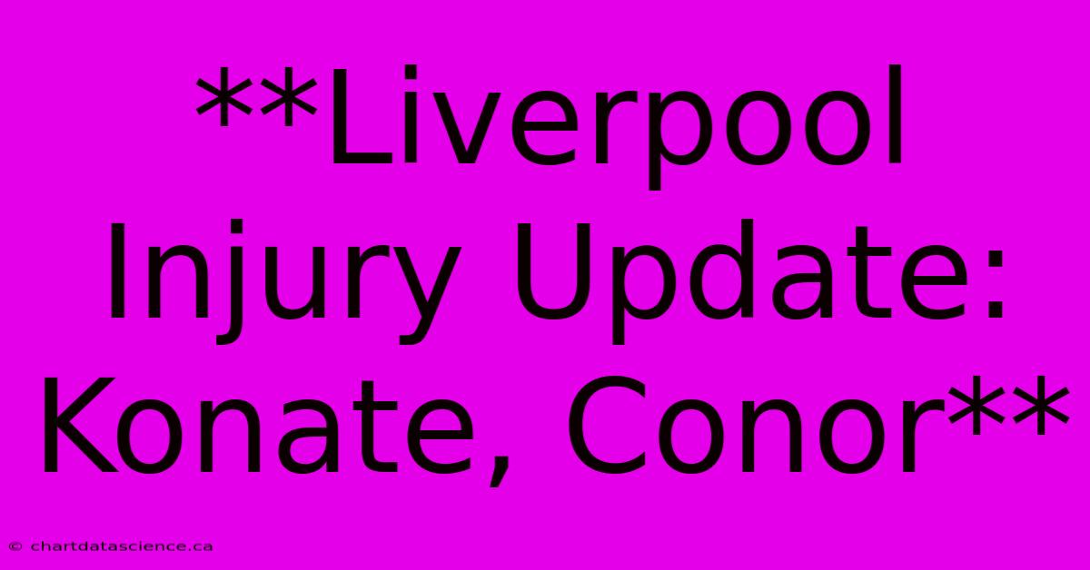 **Liverpool Injury Update: Konate, Conor**