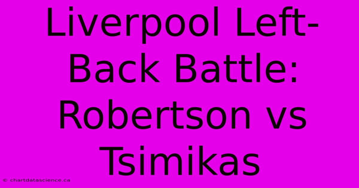 Liverpool Left-Back Battle: Robertson Vs Tsimikas