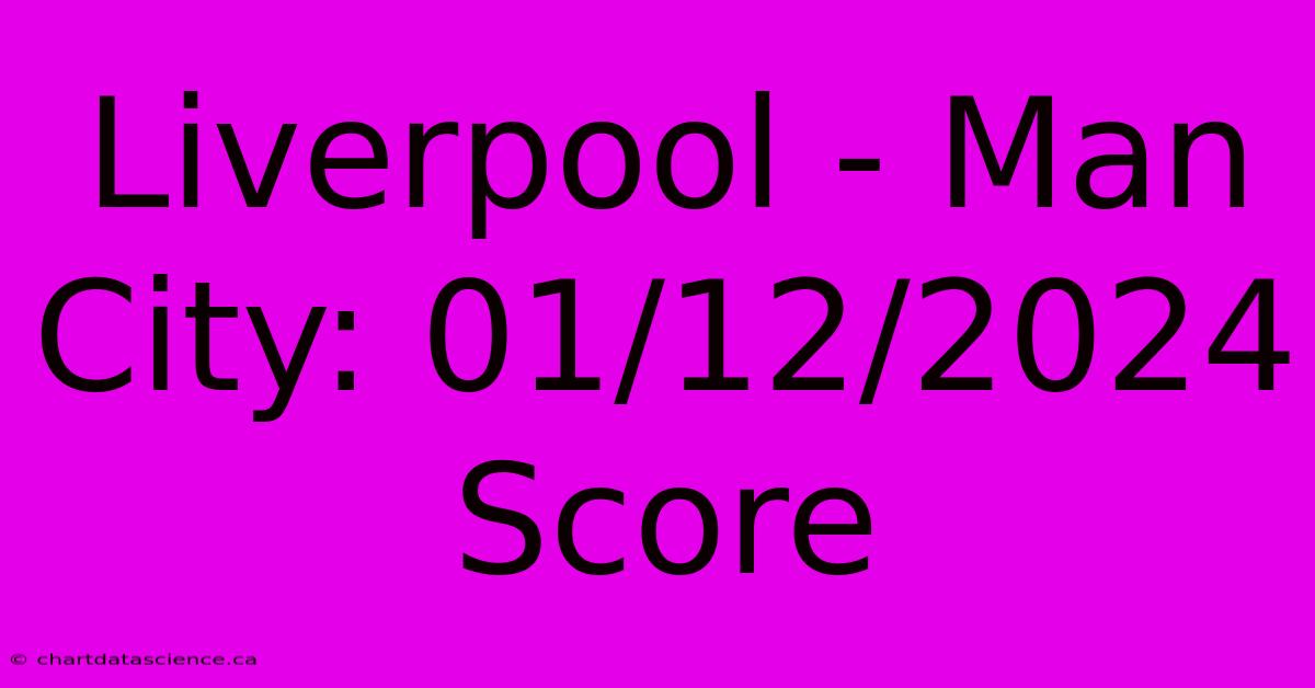 Liverpool - Man City: 01/12/2024 Score