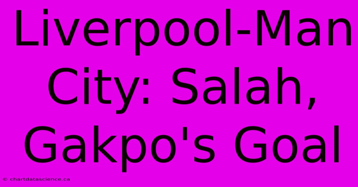 Liverpool-Man City: Salah, Gakpo's Goal