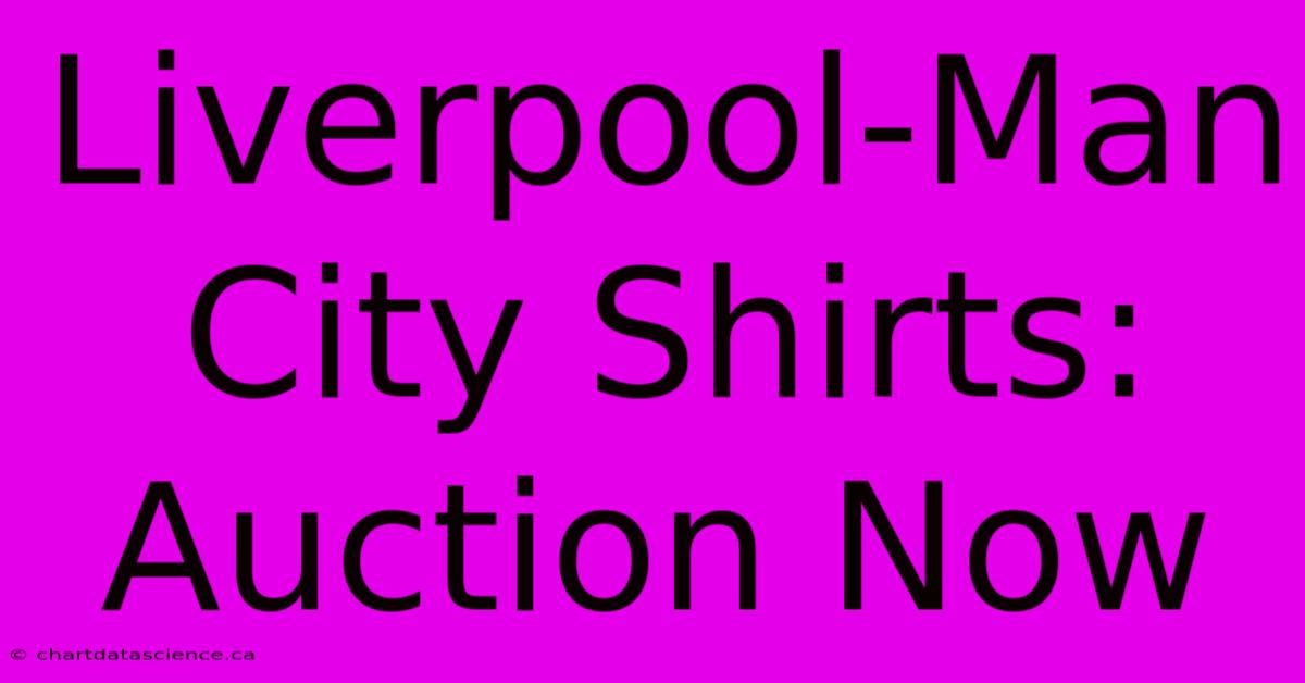 Liverpool-Man City Shirts: Auction Now