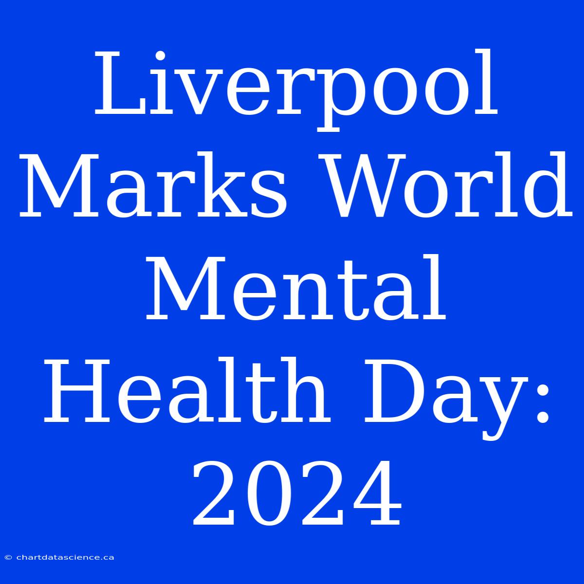 Liverpool Marks World Mental Health Day: 2024