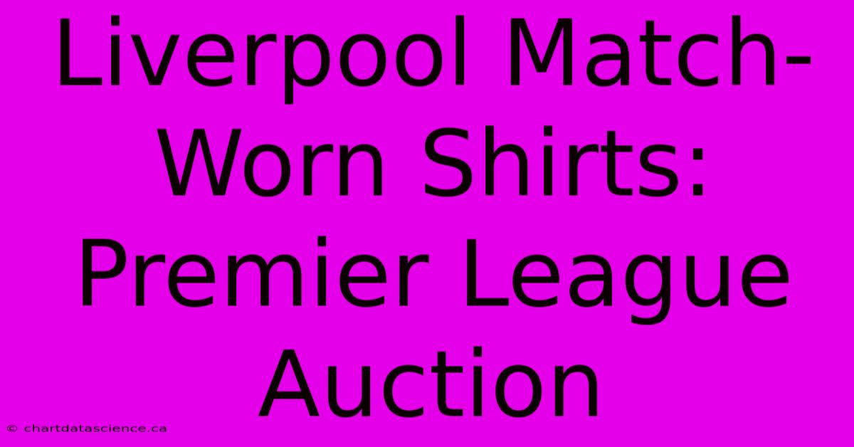 Liverpool Match-Worn Shirts: Premier League Auction