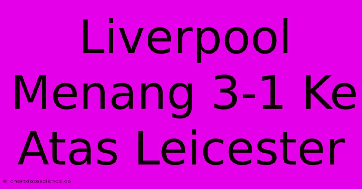 Liverpool Menang 3-1 Ke Atas Leicester