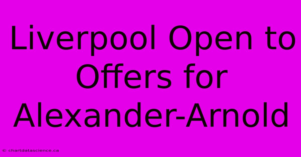 Liverpool Open To Offers For Alexander-Arnold