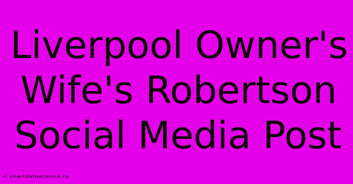 Liverpool Owner's Wife's Robertson Social Media Post