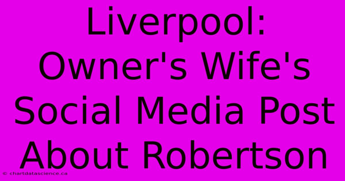 Liverpool: Owner's Wife's Social Media Post About Robertson