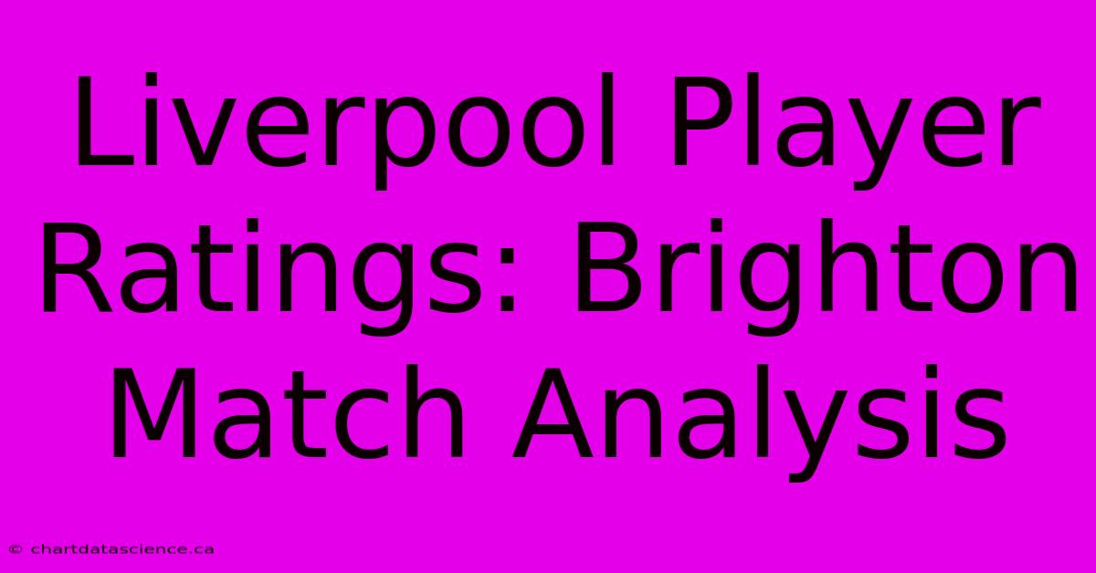 Liverpool Player Ratings: Brighton Match Analysis